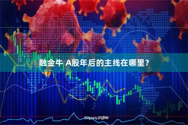 融金牛 A股年后的主线在哪里？